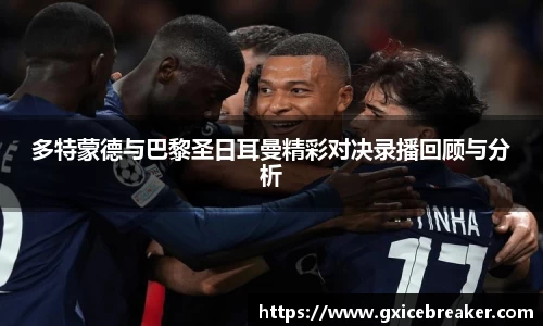 多特蒙德与巴黎圣日耳曼精彩对决录播回顾与分析